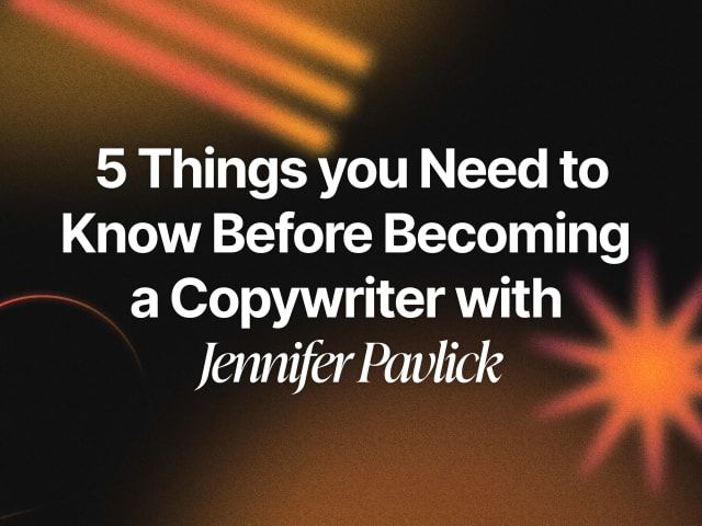 5 Things to Know Before Being a Copywriter with Jennifer Pavlick